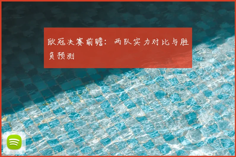 欧冠决赛前瞻：两队实力对比与胜负预测