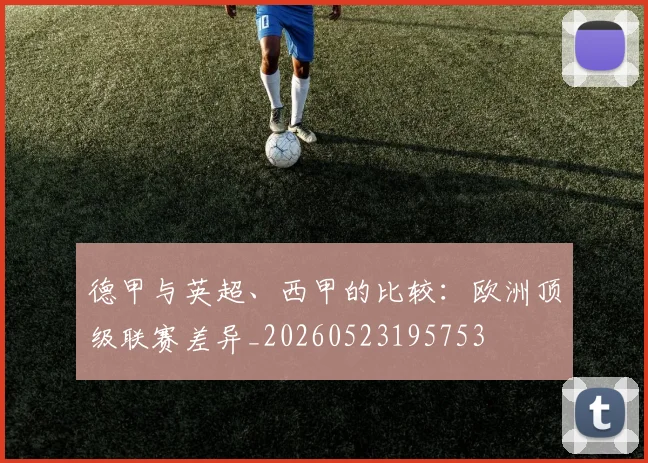 德甲与英超、西甲的比较:欧洲顶级联赛差异_20260523195753