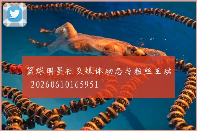 篮球明星社交媒体动态与粉丝互动_20260610165951