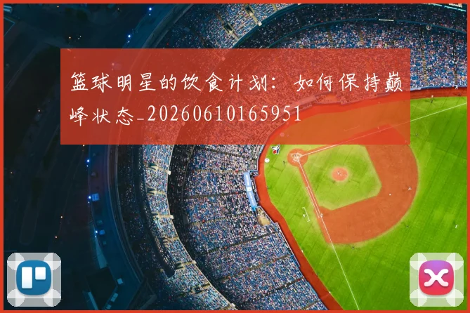 篮球明星的饮食计划：如何保持巅峰状态_20260610165951