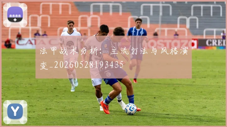 法甲战术分析:主流打法与风格演变_20260528193435